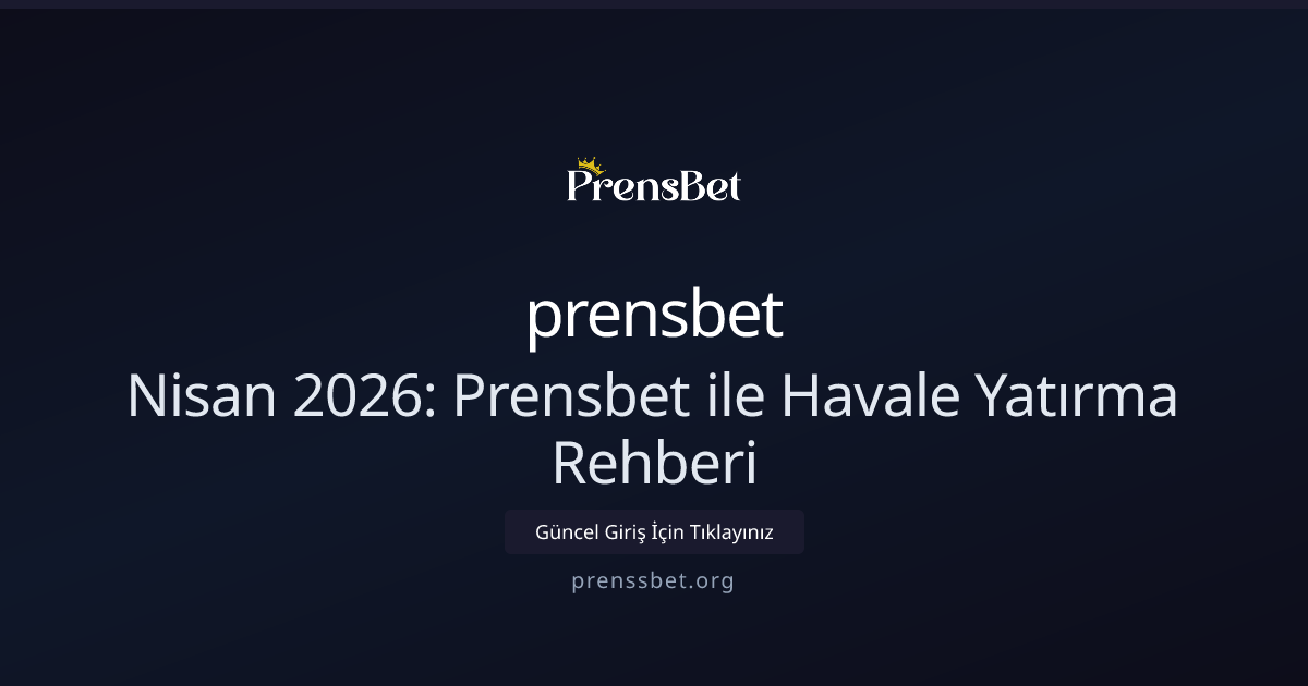 Nisan 2026: Prensbet ile Havale Yatırma Rehberi Nisan 2026: Prensbet ile Havale Yatırma Rehberi - prensbet rehber görseli