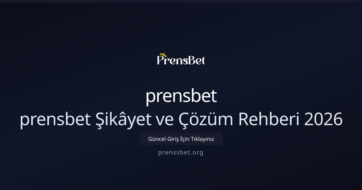 prensbet prensbet Şikâyet ve Çözüm Rehberi 2026
